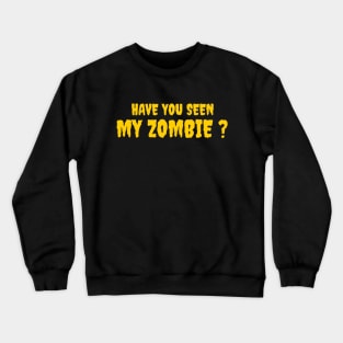 HAVE YOU SEEN MY ZOMBIE ? - Funny Hallooween Zombie Quotes Crewneck Sweatshirt